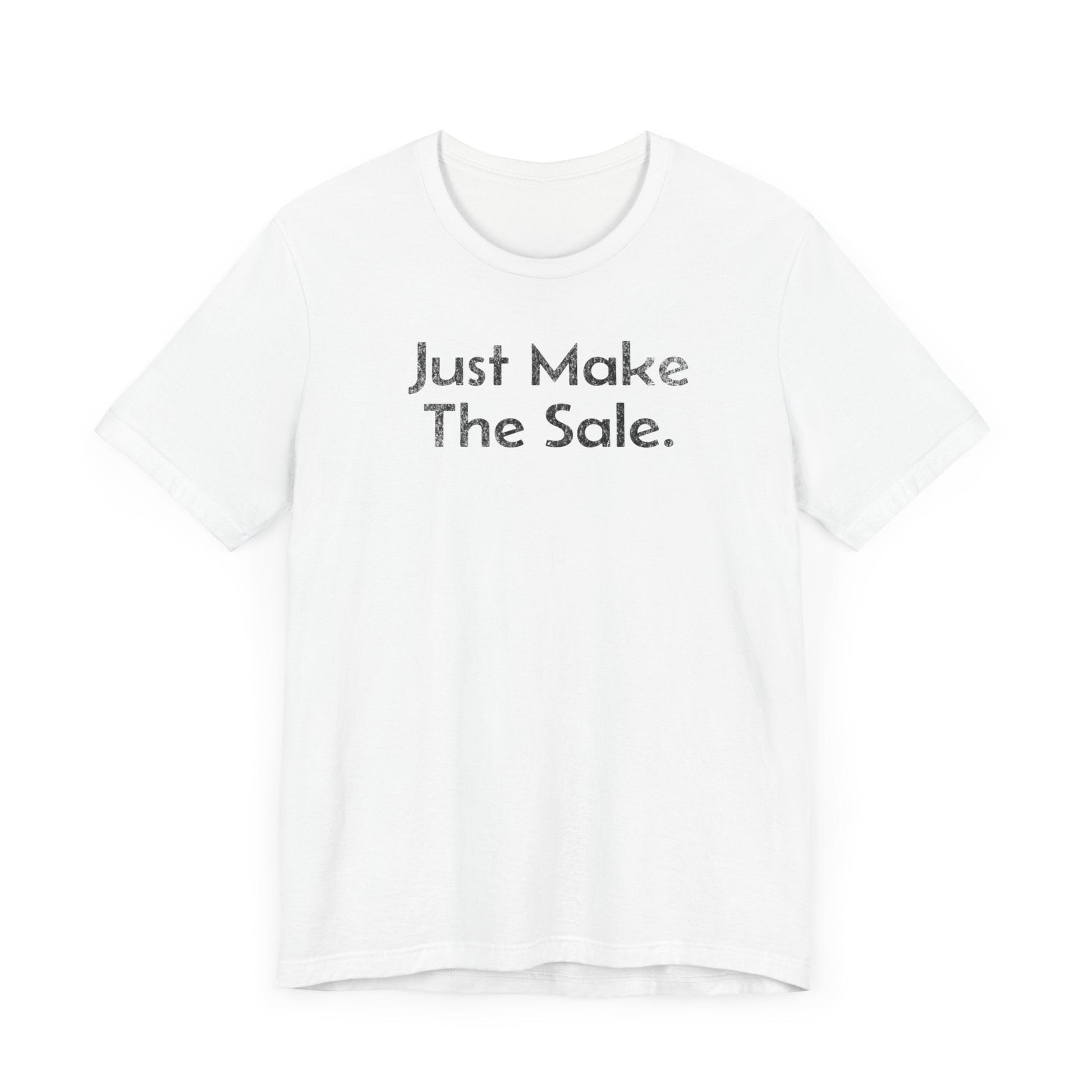 Just Make the Sale - T-Shirt - WFH Shirts