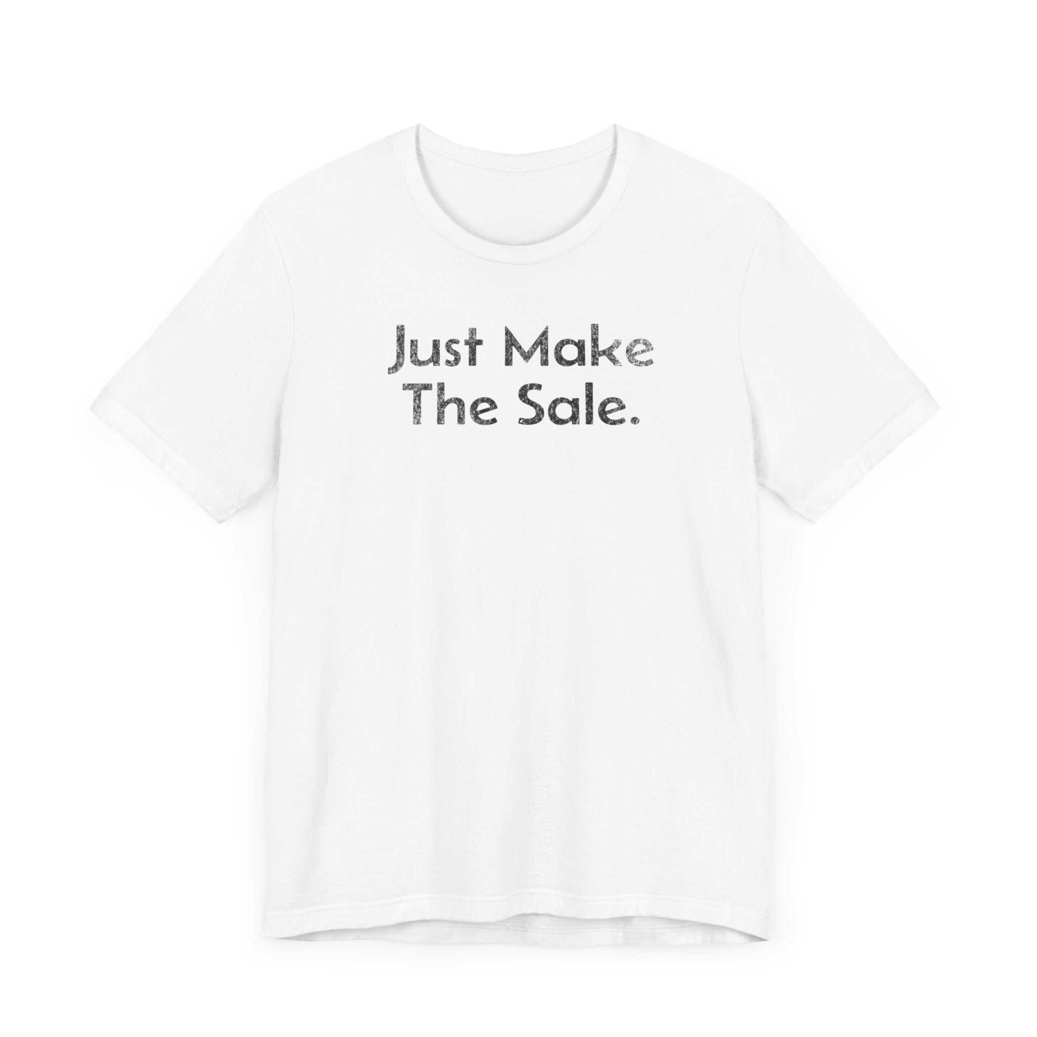 Just Make the Sale - T-Shirt - WFH Shirts