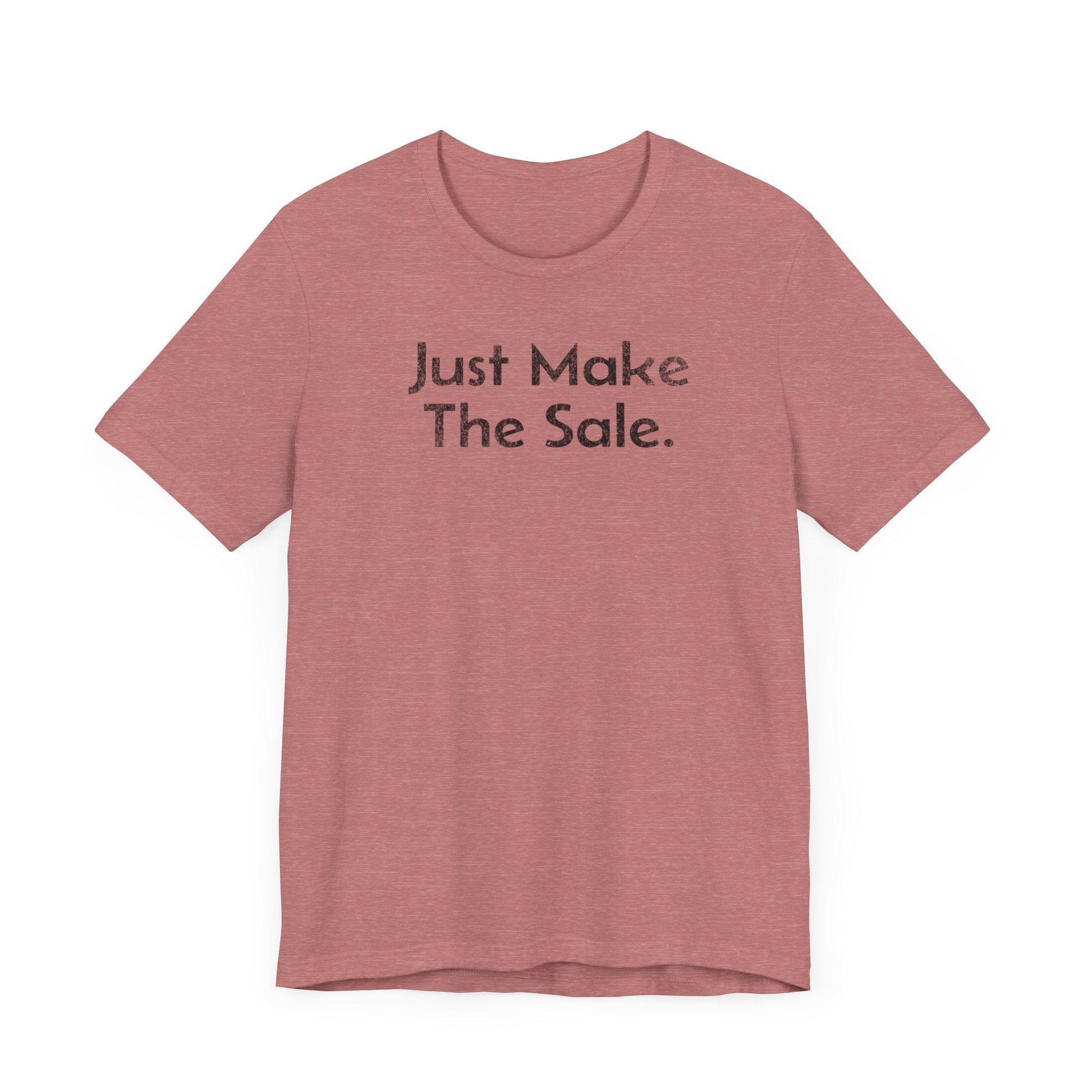 Just Make the Sale - T-Shirt - WFH Shirts