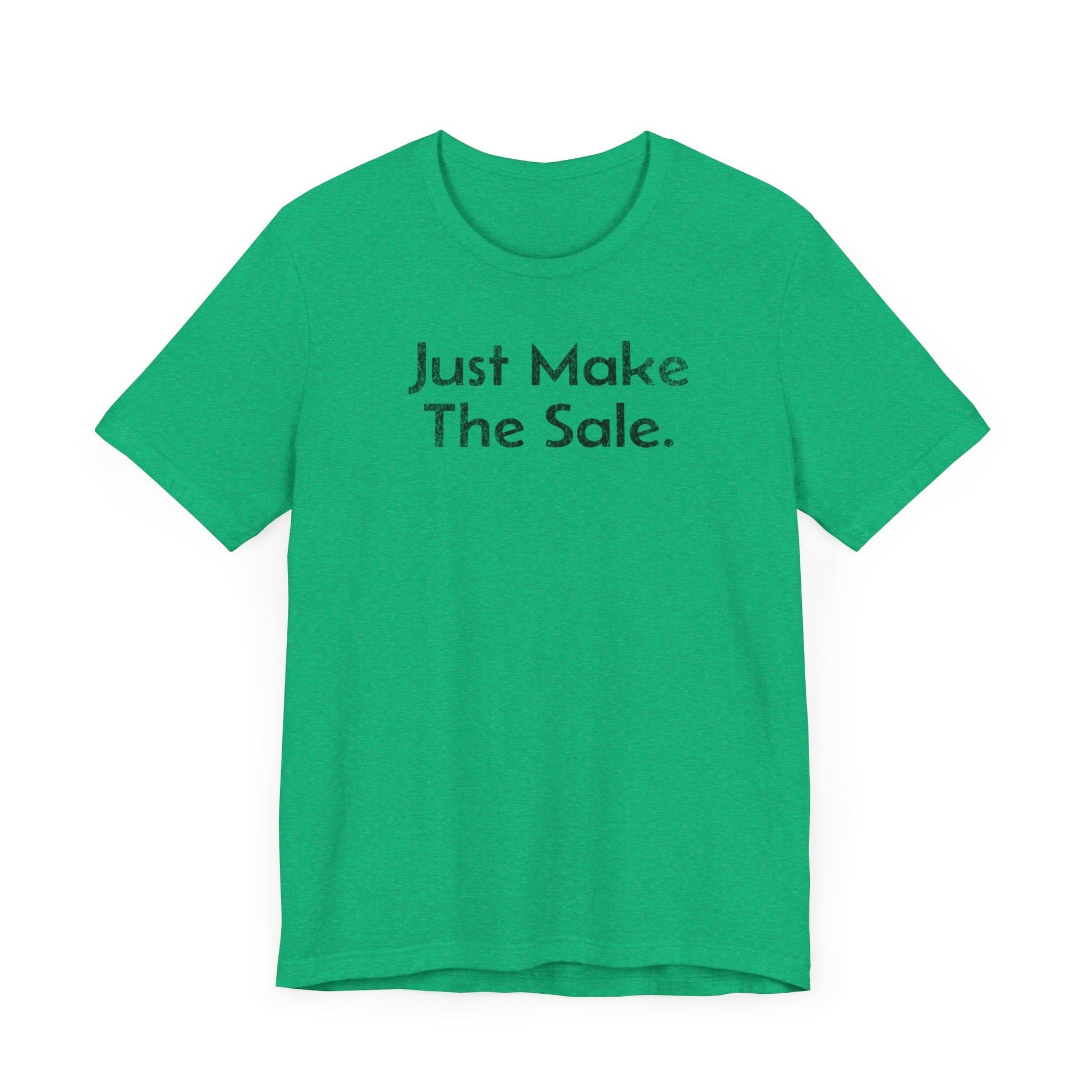 Just Make the Sale - T-Shirt - WFH Shirts