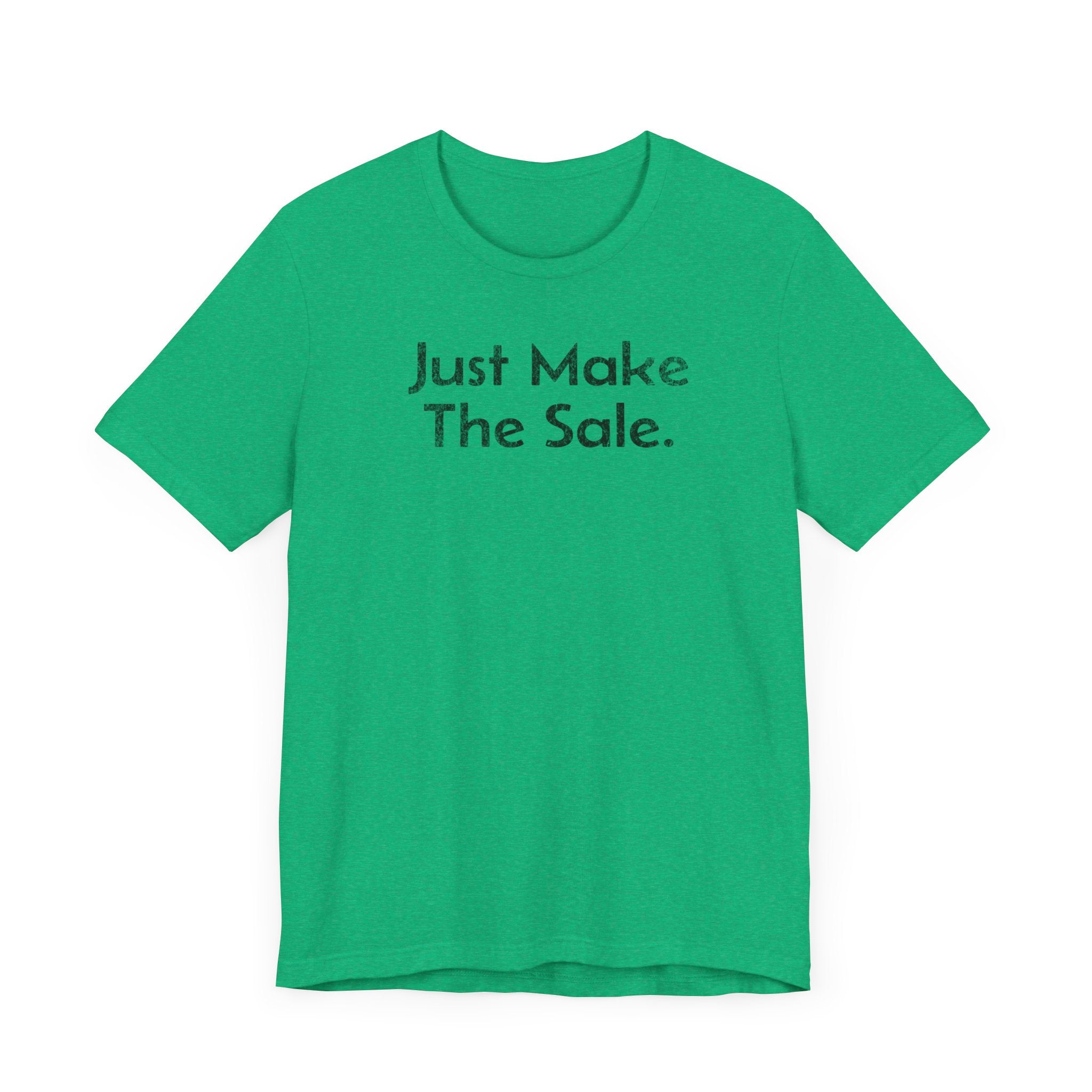 Just Make the Sale - T-Shirt - WFH Shirts