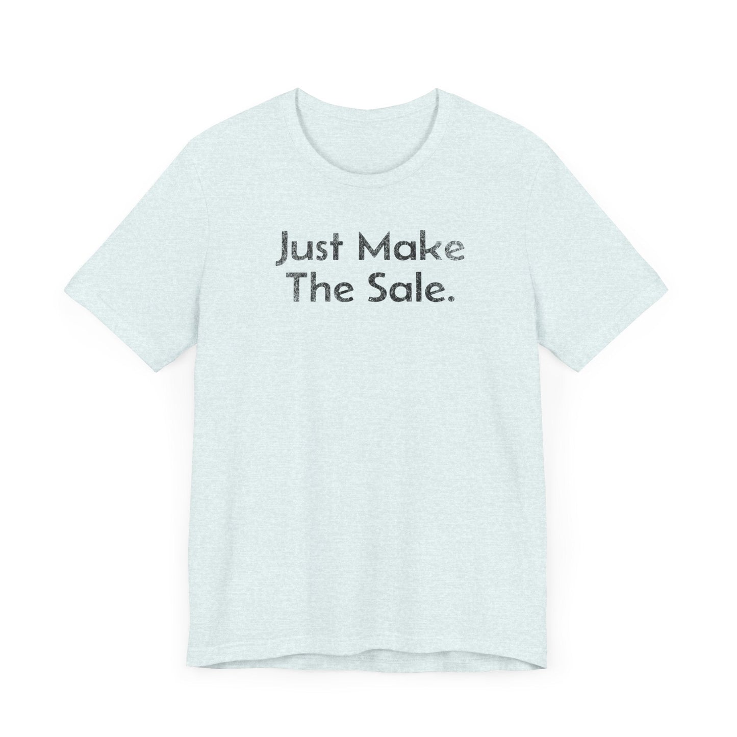 Just Make the Sale - T-Shirt - WFH Shirts