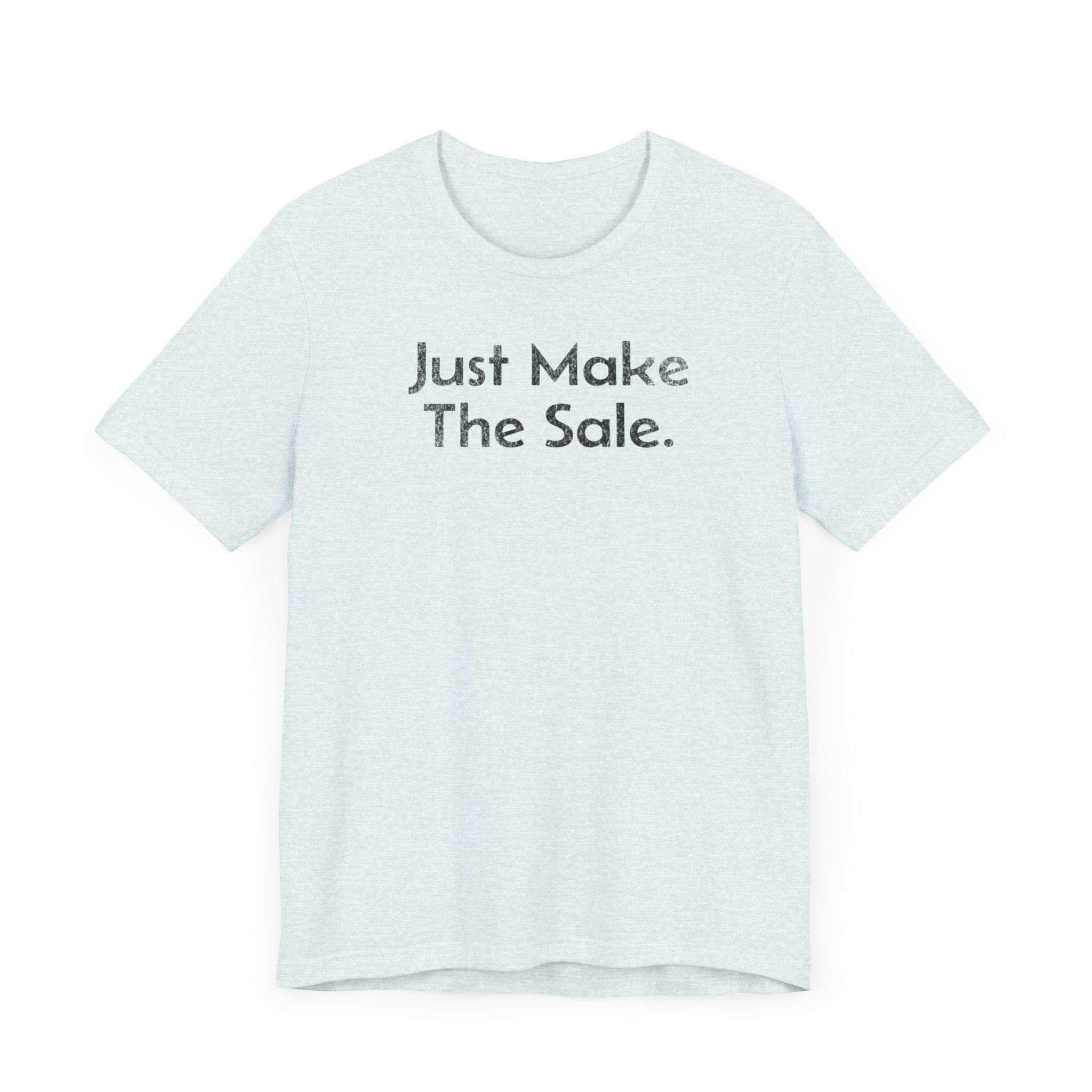 Just Make the Sale - T-Shirt - WFH Shirts