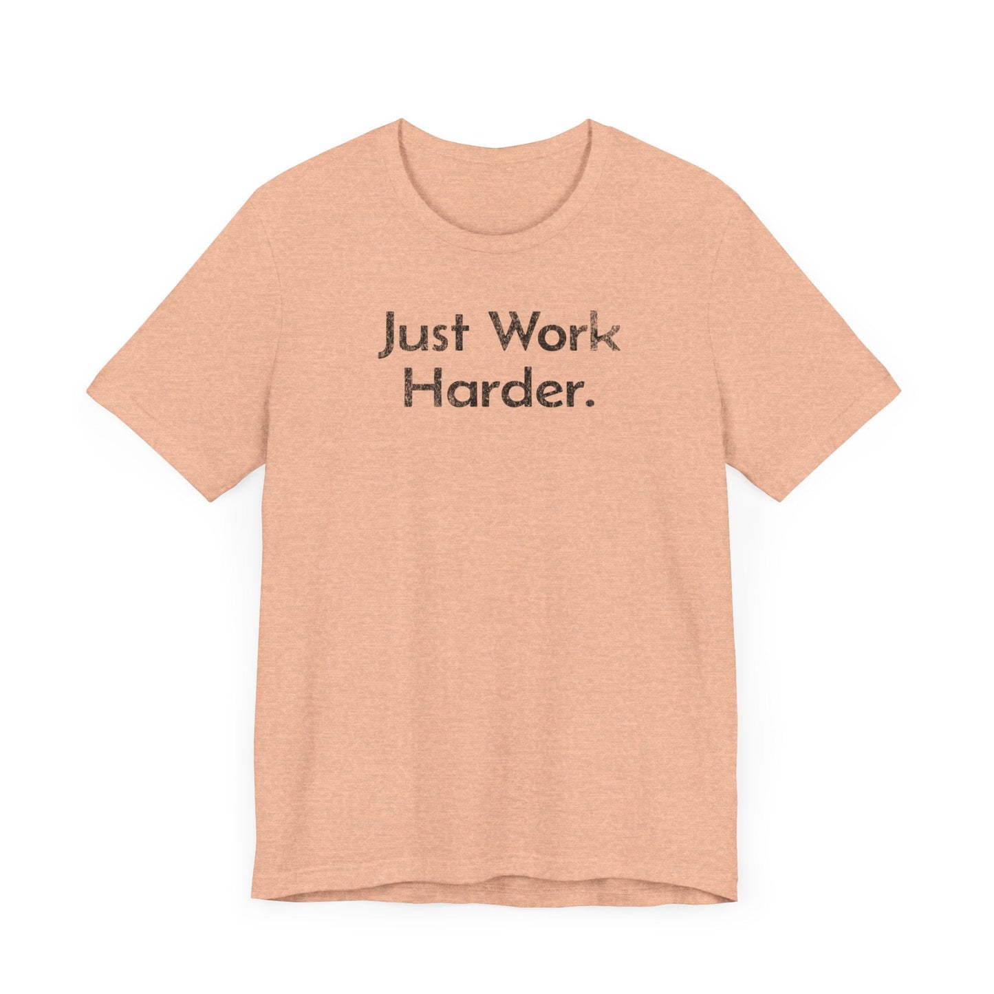 Just Work Harder - T-Shirt - WFH Shirts