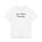Just Work Harder - T-Shirt - WFH Shirts