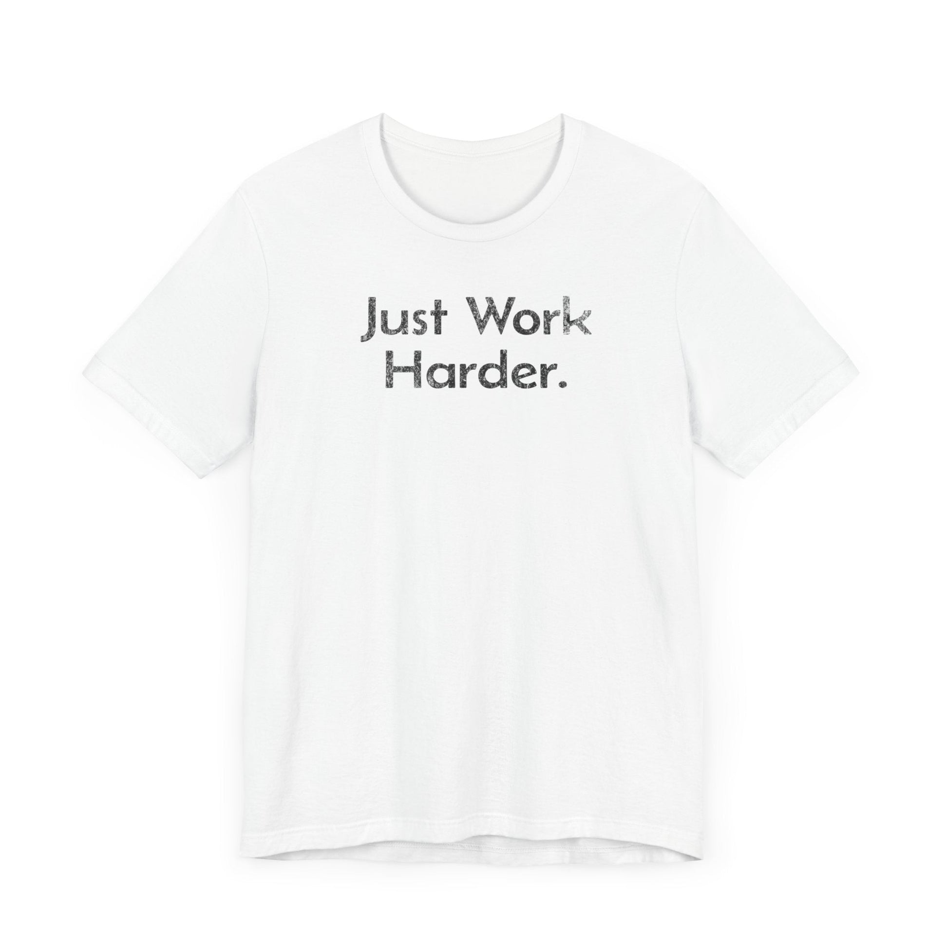 Just Work Harder - T-Shirt - WFH Shirts