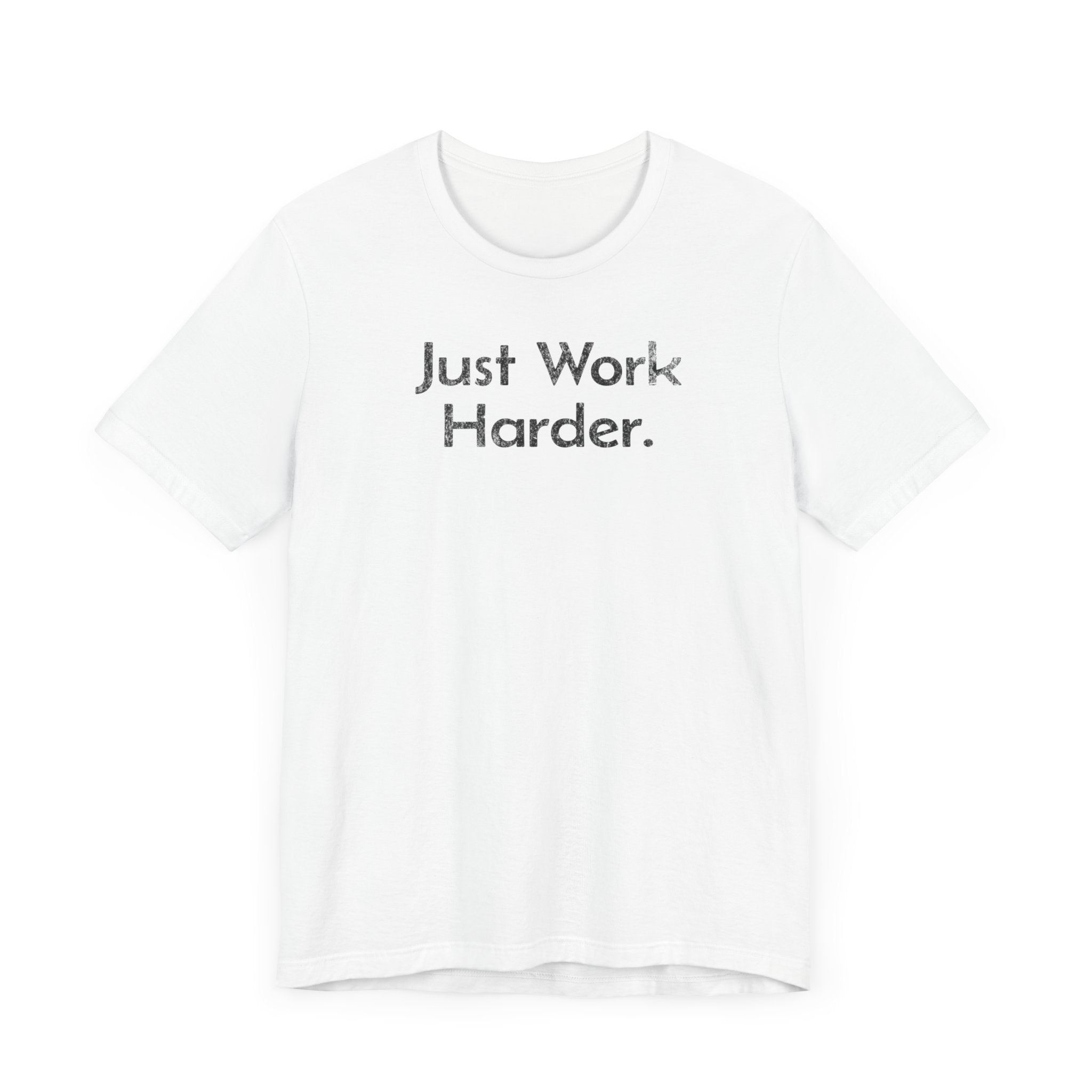 Just Work Harder - T-Shirt - WFH Shirts