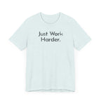 Just Work Harder - T-Shirt - WFH Shirts