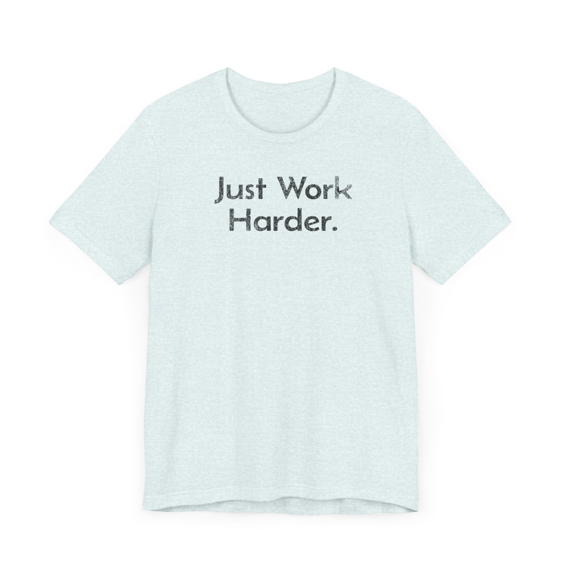 Just Work Harder - T-Shirt - WFH Shirts