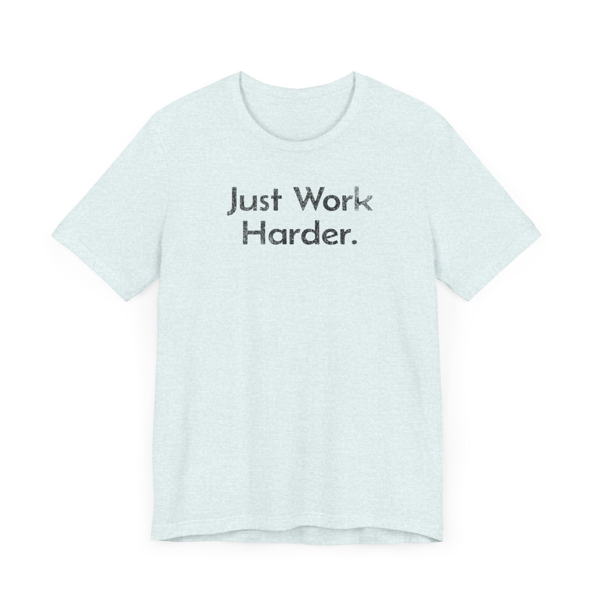 Just Work Harder - T-Shirt - WFH Shirts