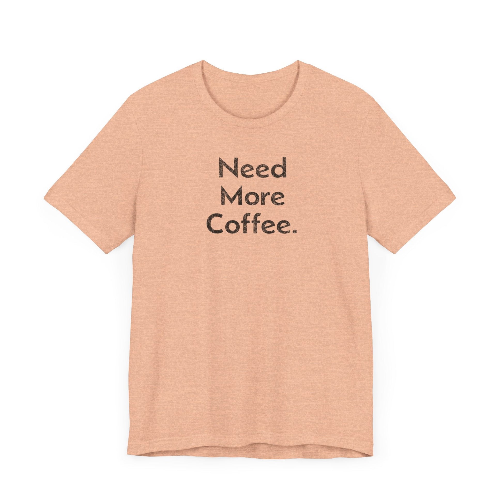 Need More Coffee - T-Shirt - WFH Shirts