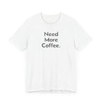 Need More Coffee - T-Shirt - WFH Shirts