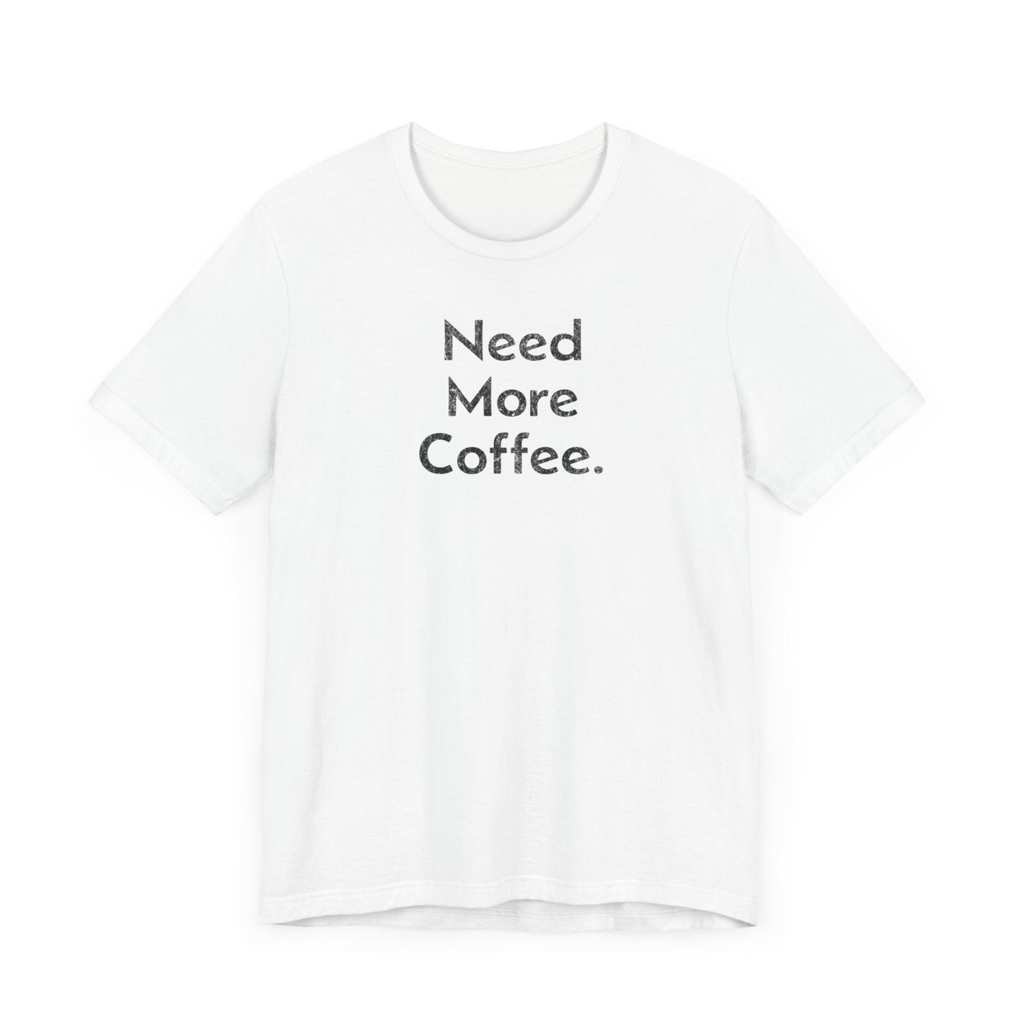 Need More Coffee - T-Shirt - WFH Shirts