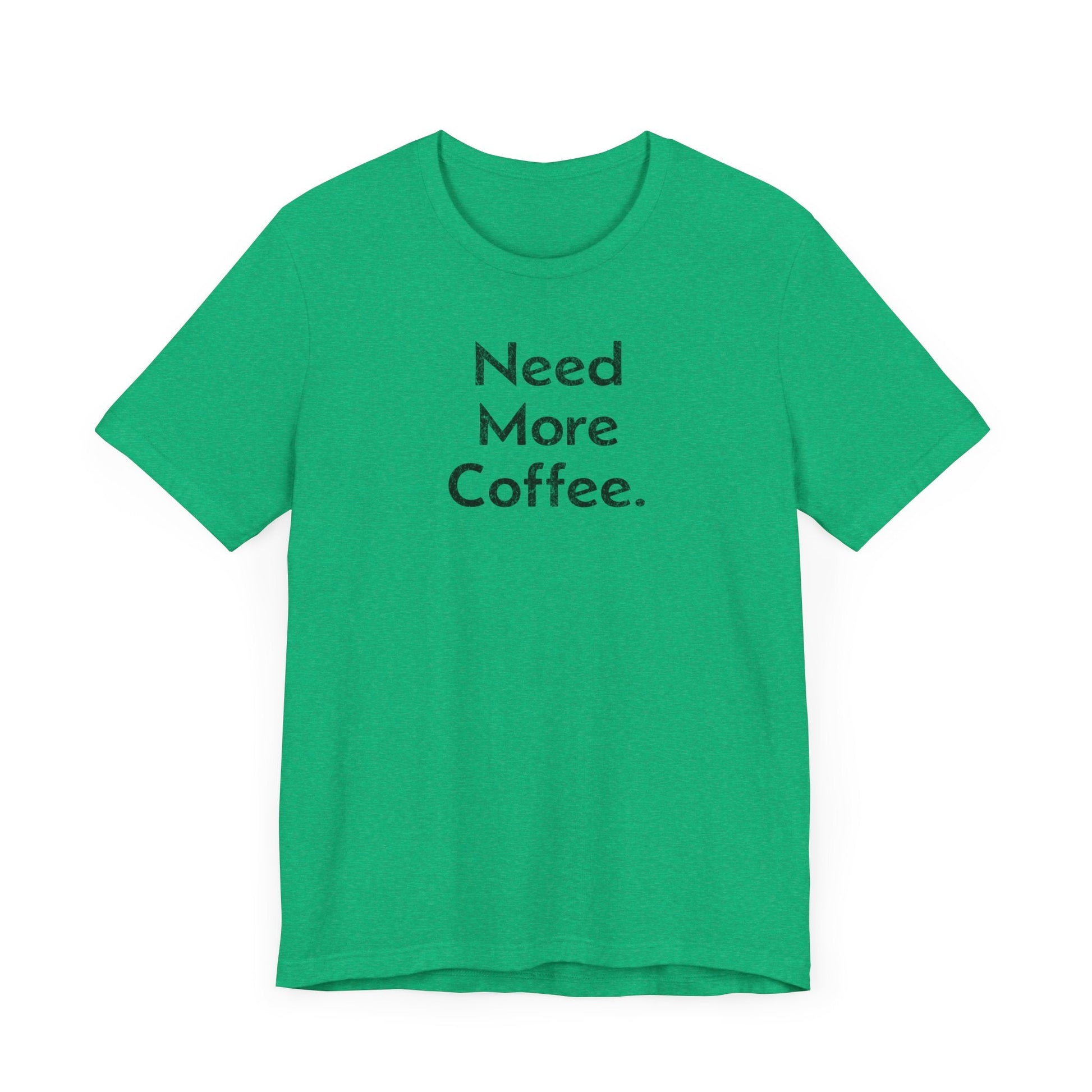 Need More Coffee - T-Shirt - WFH Shirts