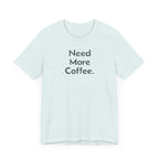 Need More Coffee - T-Shirt - WFH Shirts