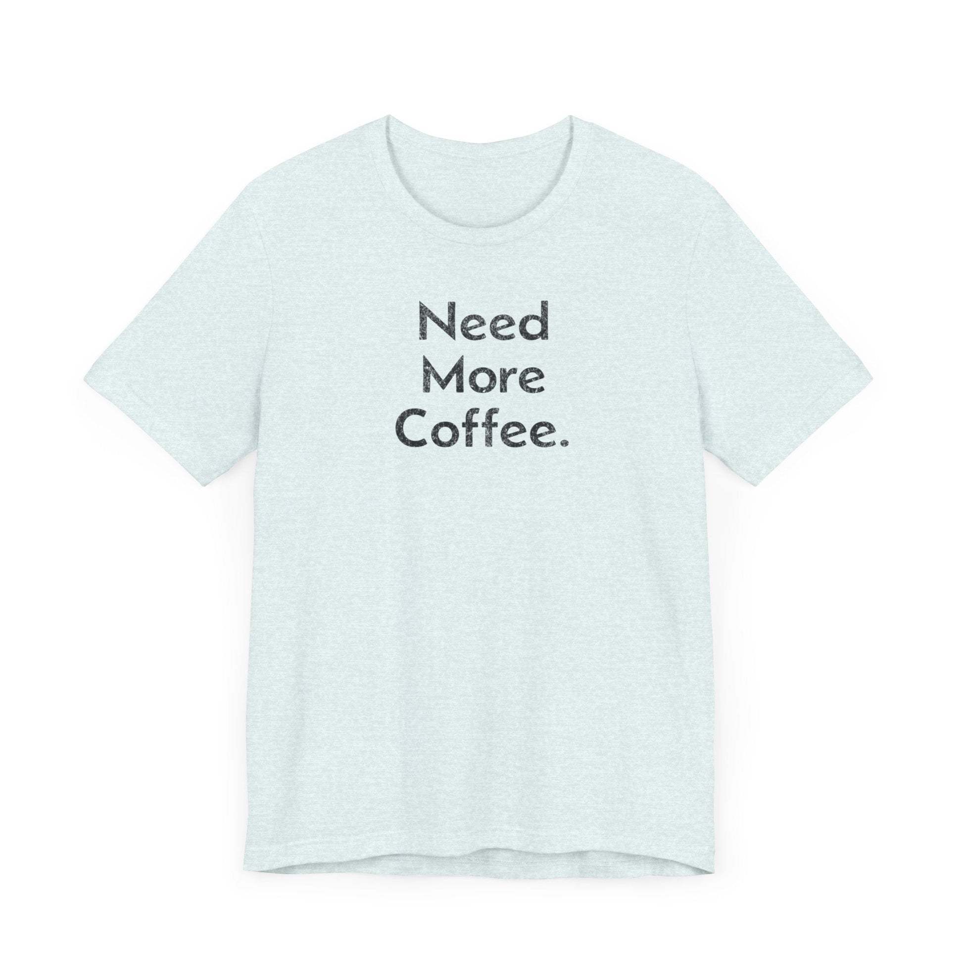 Need More Coffee - T-Shirt - WFH Shirts