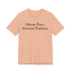 Never Fast, Always Furious - T-Shirt - WFH Shirts