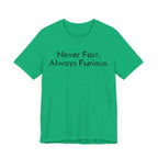 Never Fast, Always Furious - T-Shirt - WFH Shirts