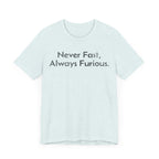 Never Fast, Always Furious - T-Shirt - WFH Shirts