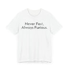 Never Fast, Always Furious - T-Shirt - WFH Shirts