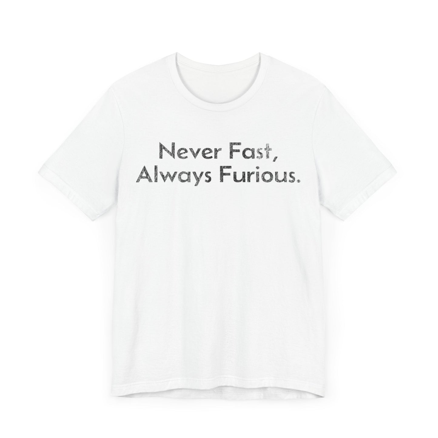 Never Fast, Always Furious - T-Shirt - WFH Shirts