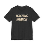 Teacher Weapon - T-Shirt - WFH Shirts