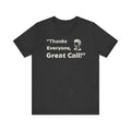 Thanks Everyone, Great Call - T-Shirt - WFH Shirts