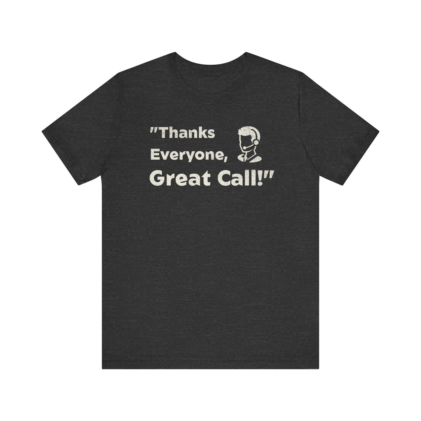 Thanks Everyone, Great Call - T-Shirt - WFH Shirts