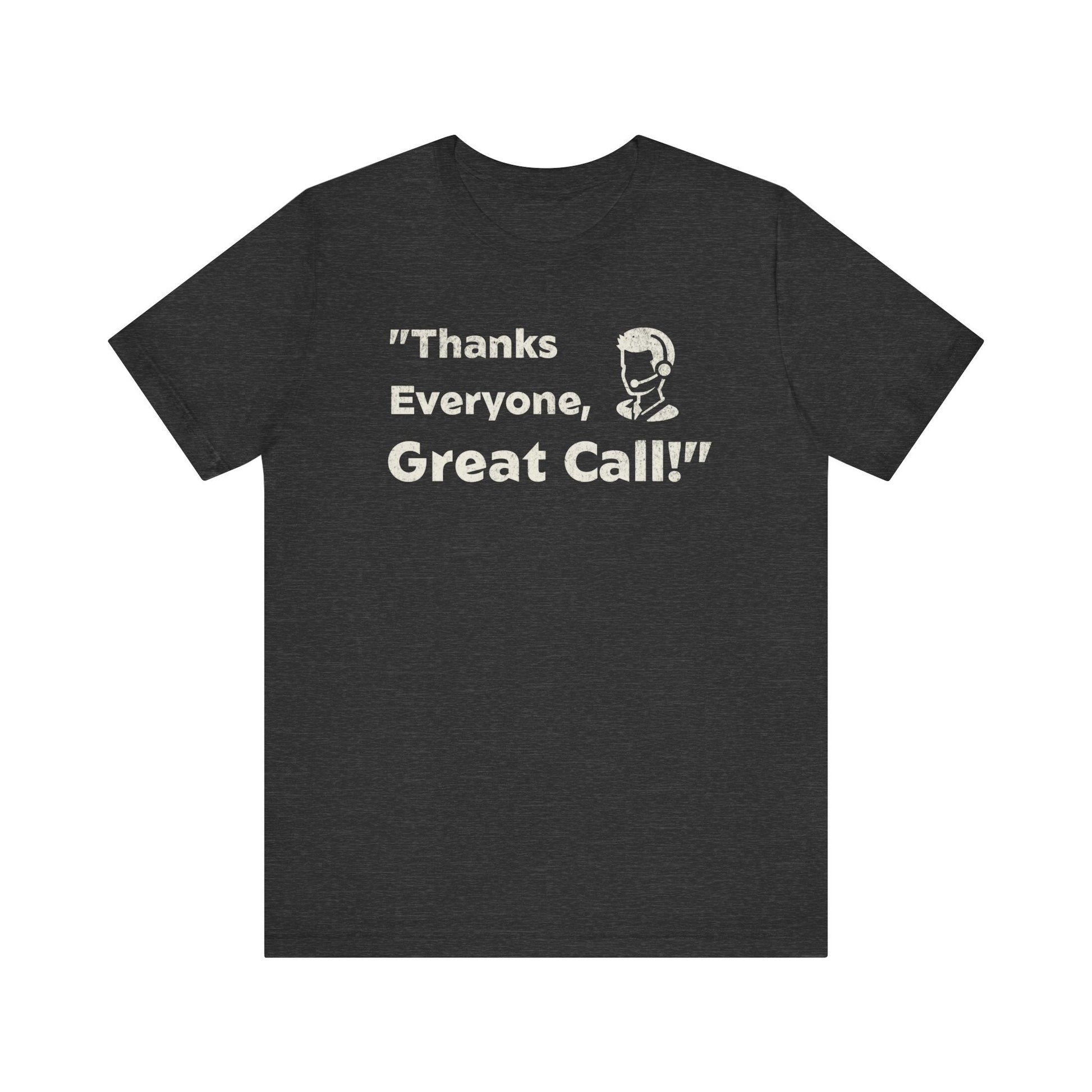 Thanks Everyone, Great Call - T-Shirt - WFH Shirts