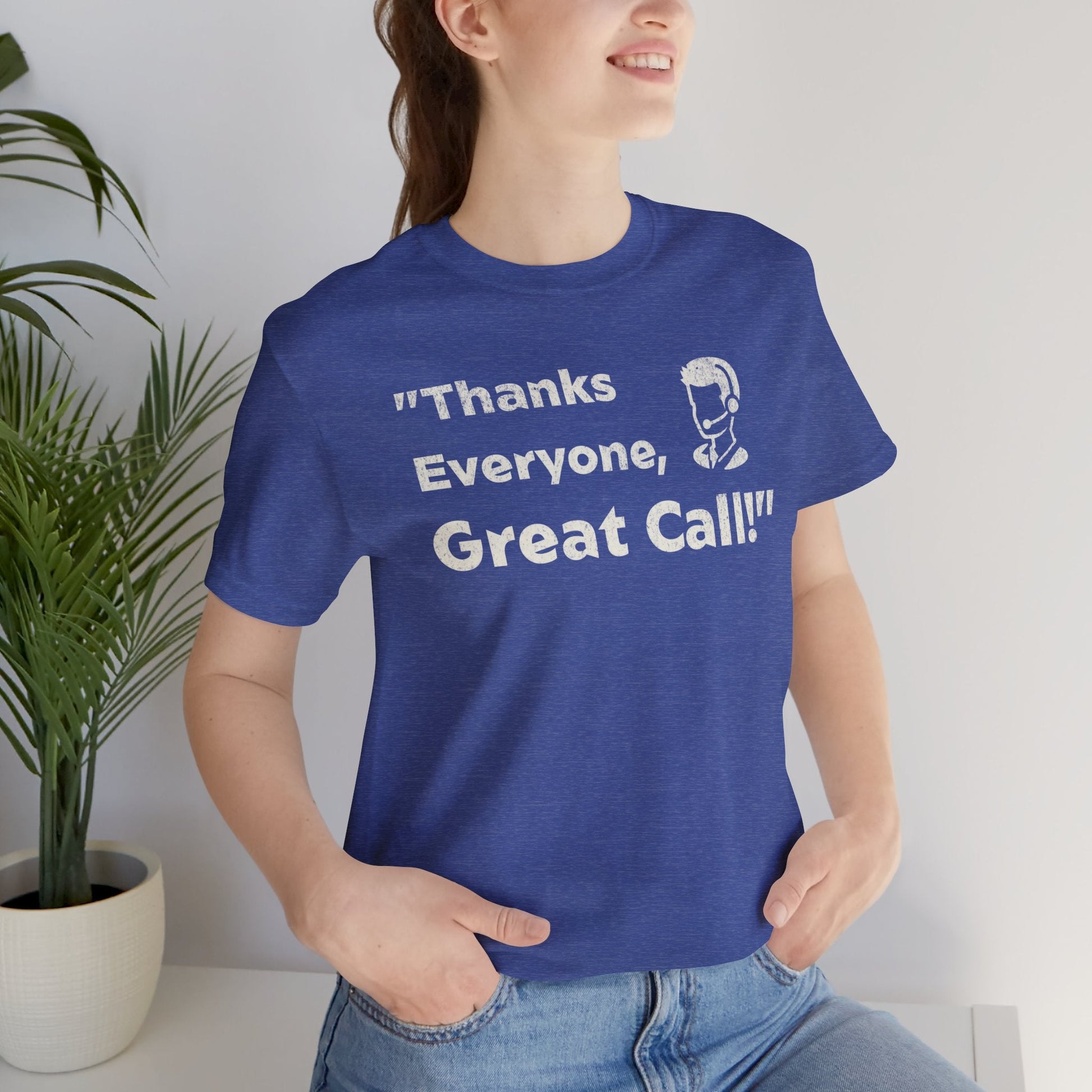 Thanks Everyone, Great Call - T-Shirt - WFH Shirts