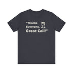 Thanks Everyone, Great Call - T-Shirt - WFH Shirts