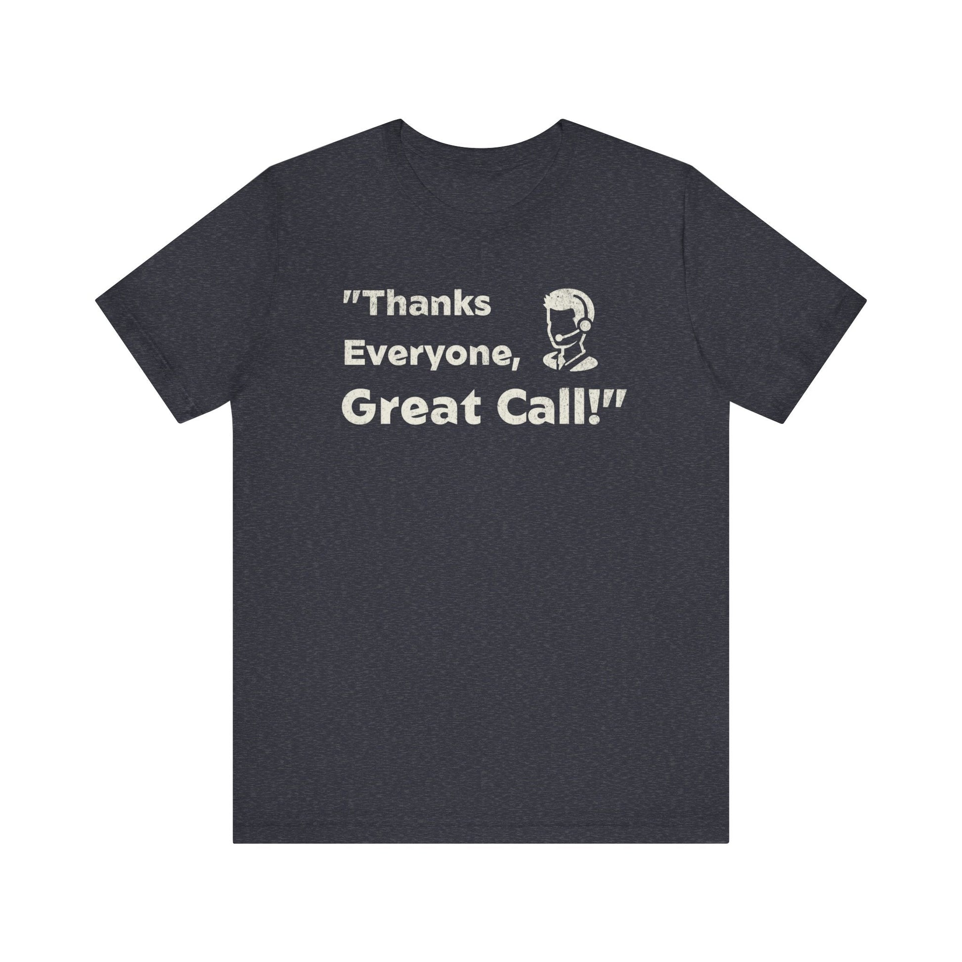 Thanks Everyone, Great Call - T-Shirt - WFH Shirts