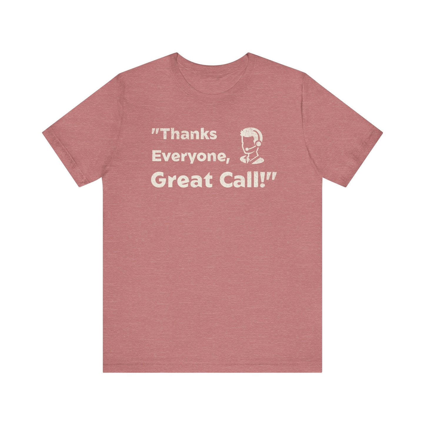 Thanks Everyone, Great Call - T-Shirt - WFH Shirts