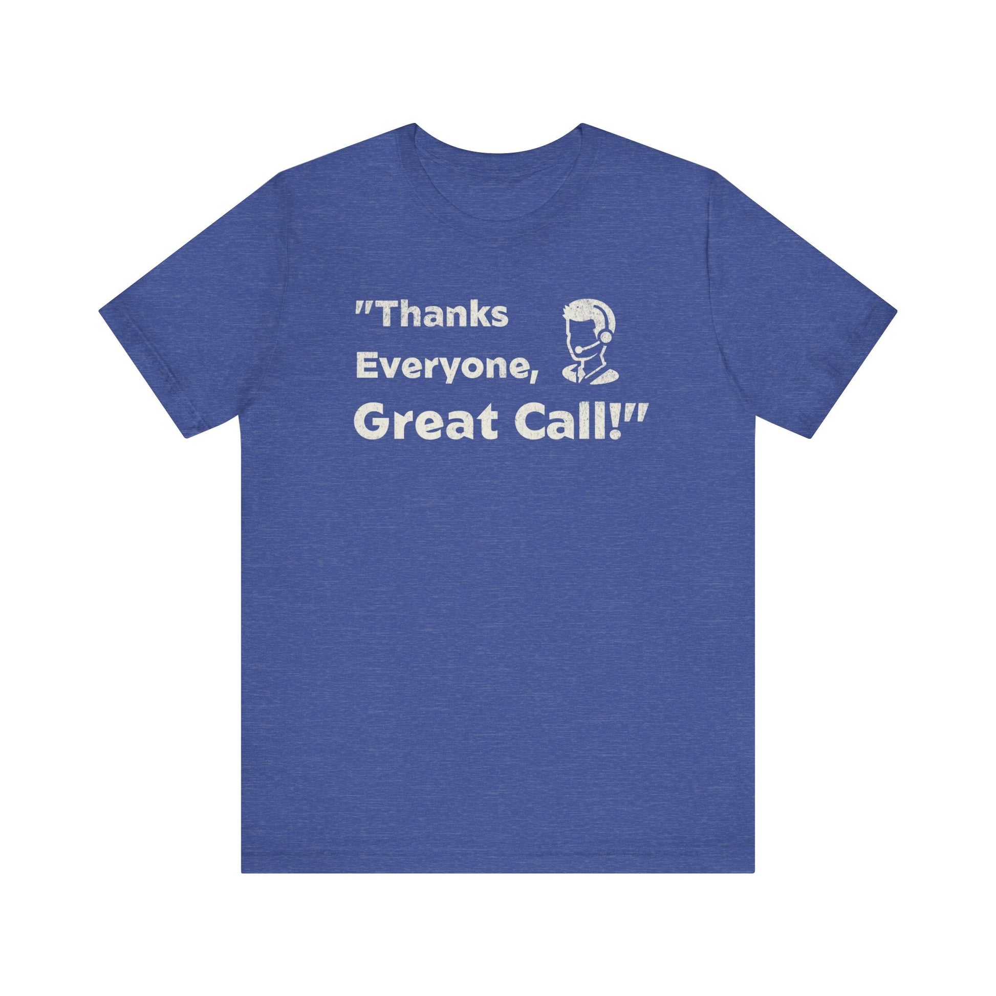 Thanks Everyone, Great Call - T-Shirt - WFH Shirts