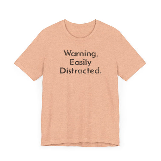 Warning, Easily Distracted - T-Shirt - WFH Shirts