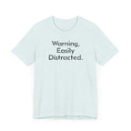 Warning, Easily Distracted - T-Shirt - WFH Shirts