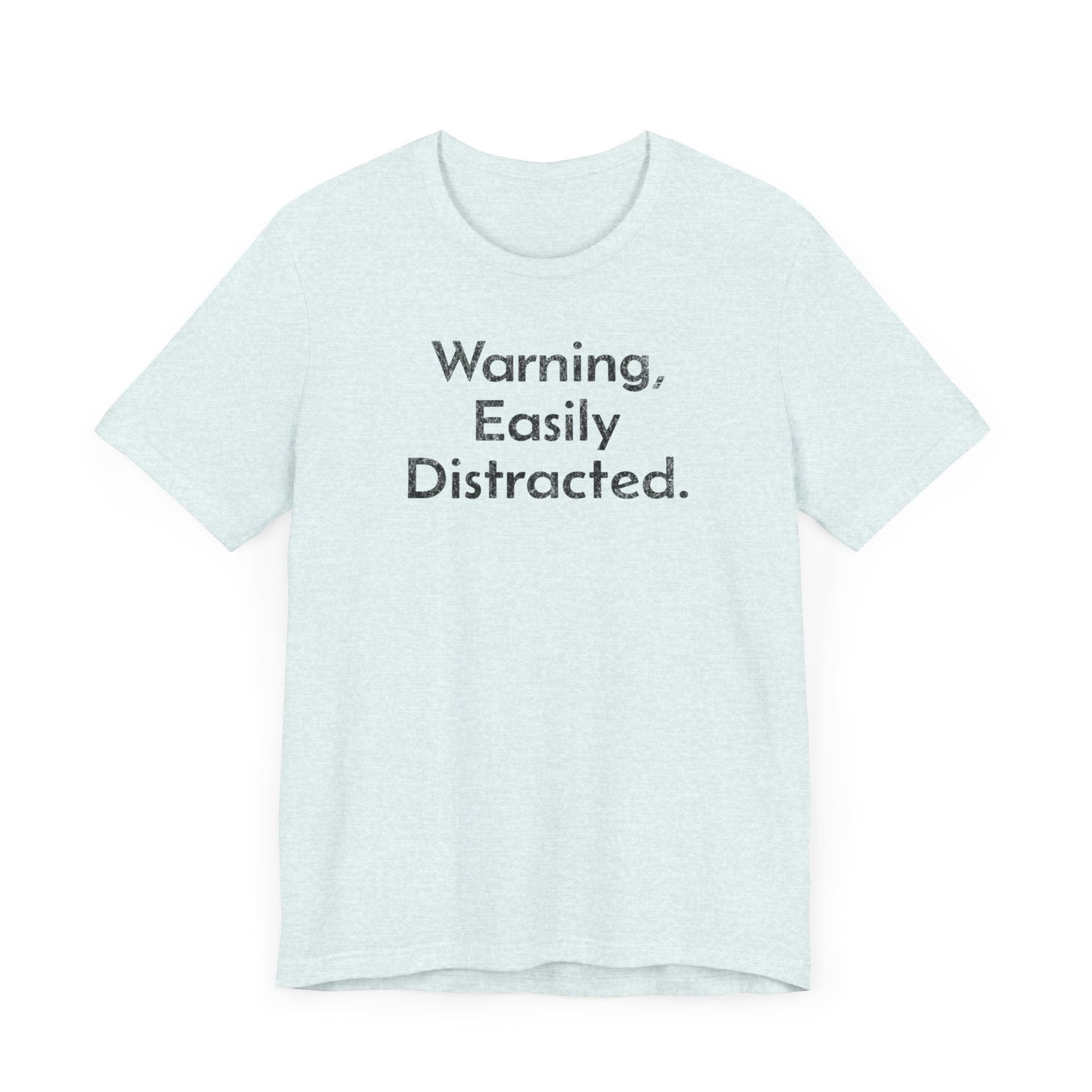 Warning, Easily Distracted - T-Shirt - WFH Shirts