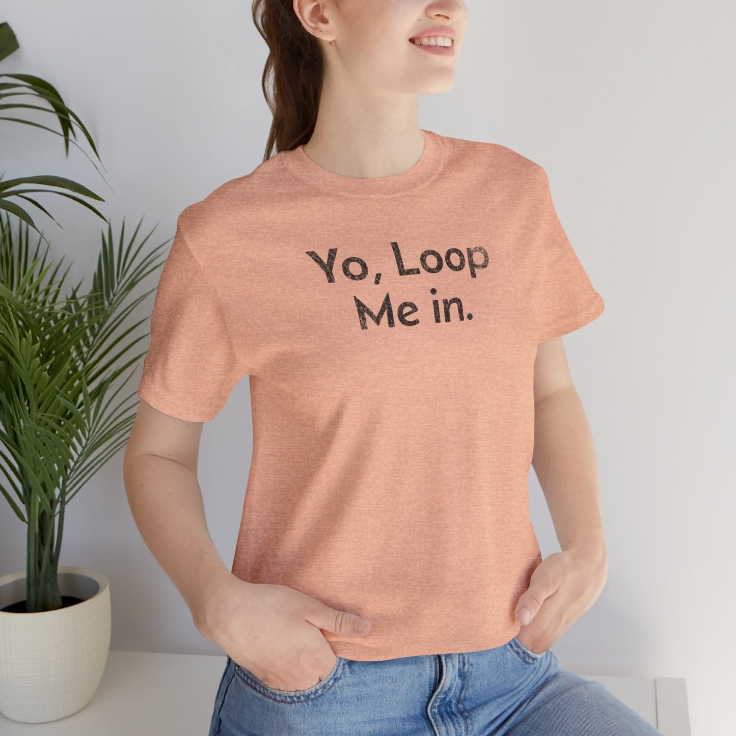 Yo, Loop Me In - T-Shirt - WFH Shirts