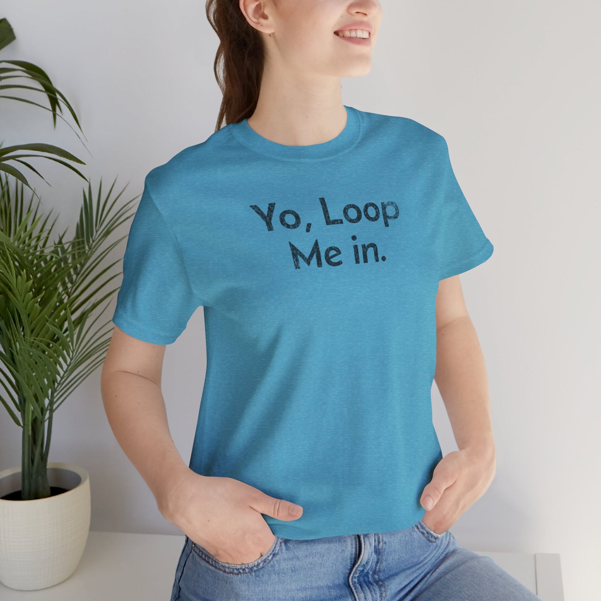 Yo, Loop Me In - T-Shirt - WFH Shirts