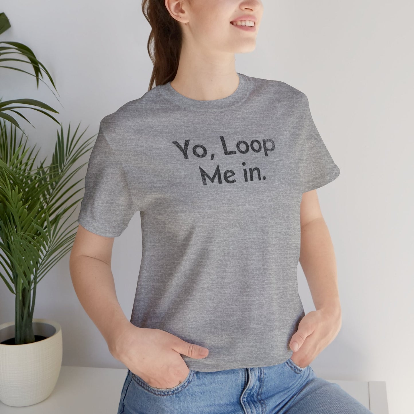 Yo, Loop Me In - T-Shirt - WFH Shirts