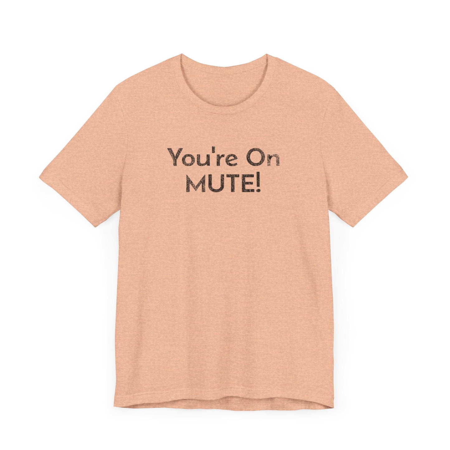 You're on Mute - T-Shirt - WFH Shirts