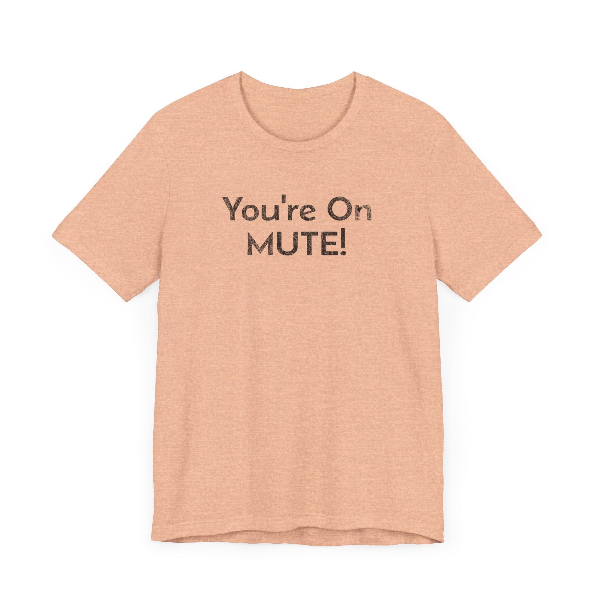 You're on Mute - T-Shirt - WFH Shirts