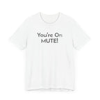 You're on Mute - T-Shirt - WFH Shirts