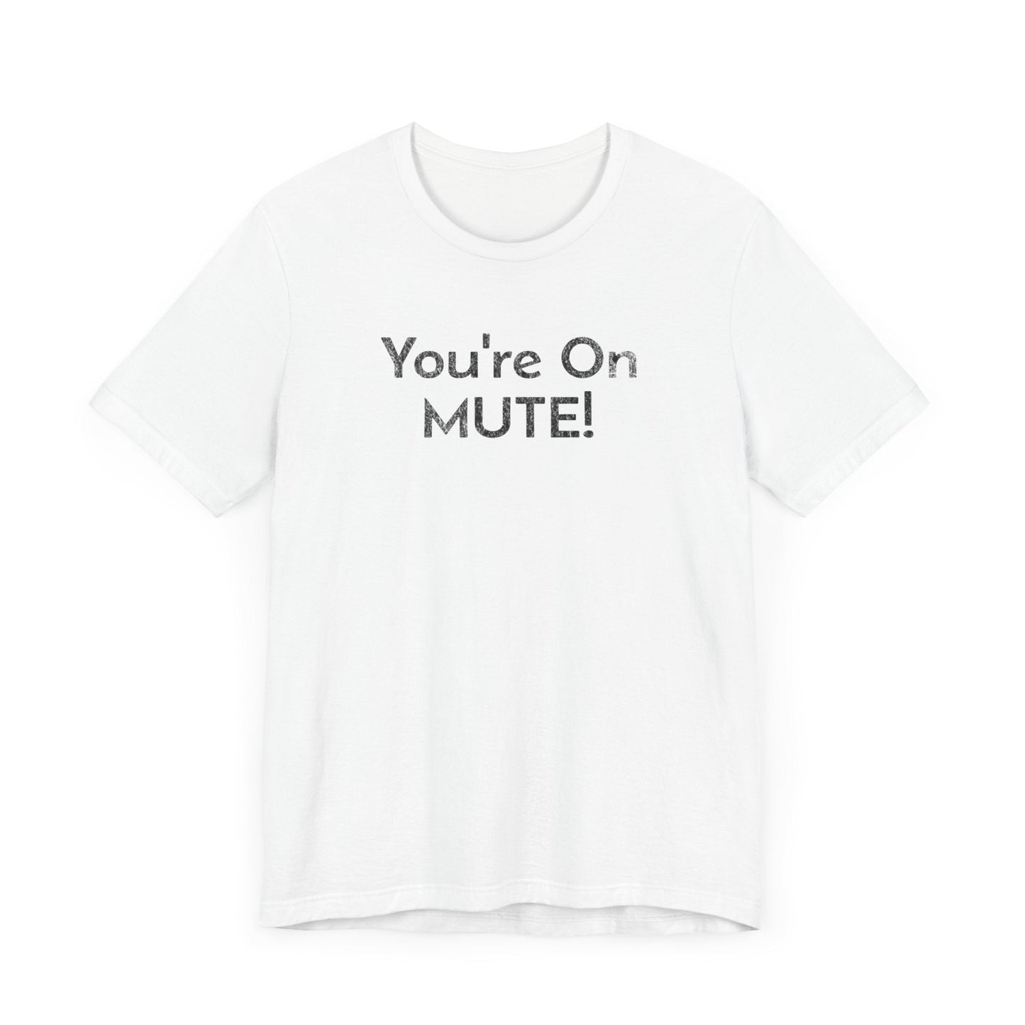 You're on Mute - T-Shirt - WFH Shirts