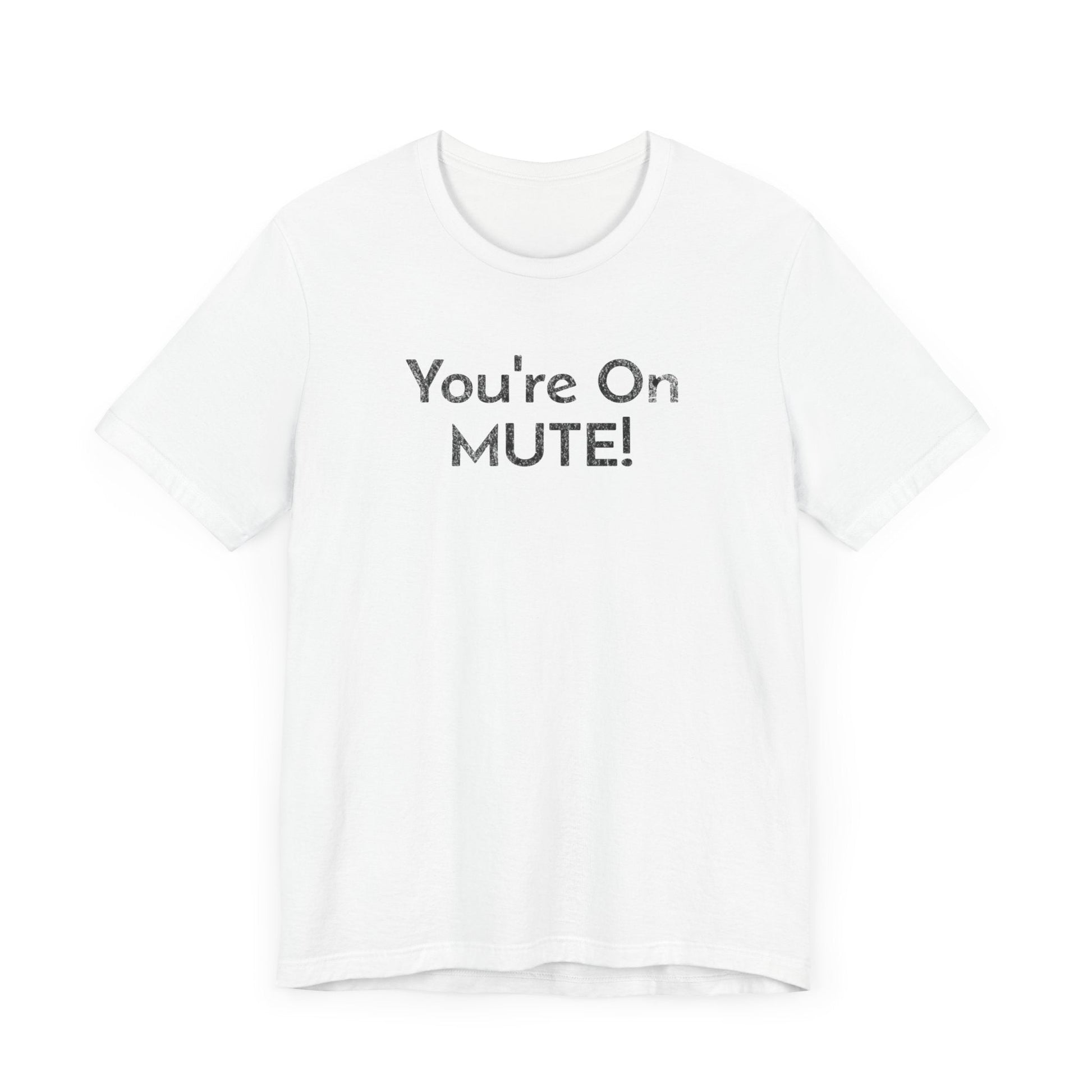 You're on Mute - T-Shirt - WFH Shirts