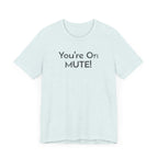 You're on Mute - T-Shirt - WFH Shirts