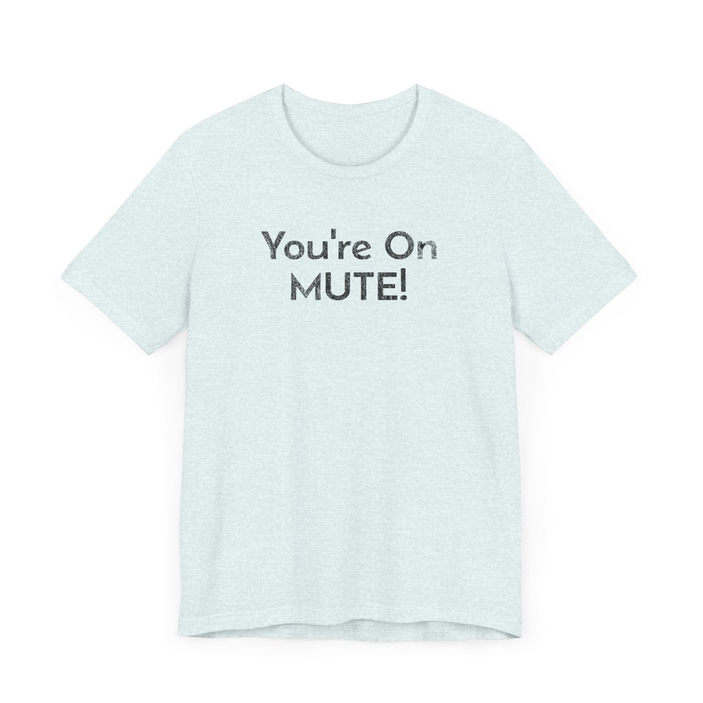 You're on Mute - T-Shirt - WFH Shirts