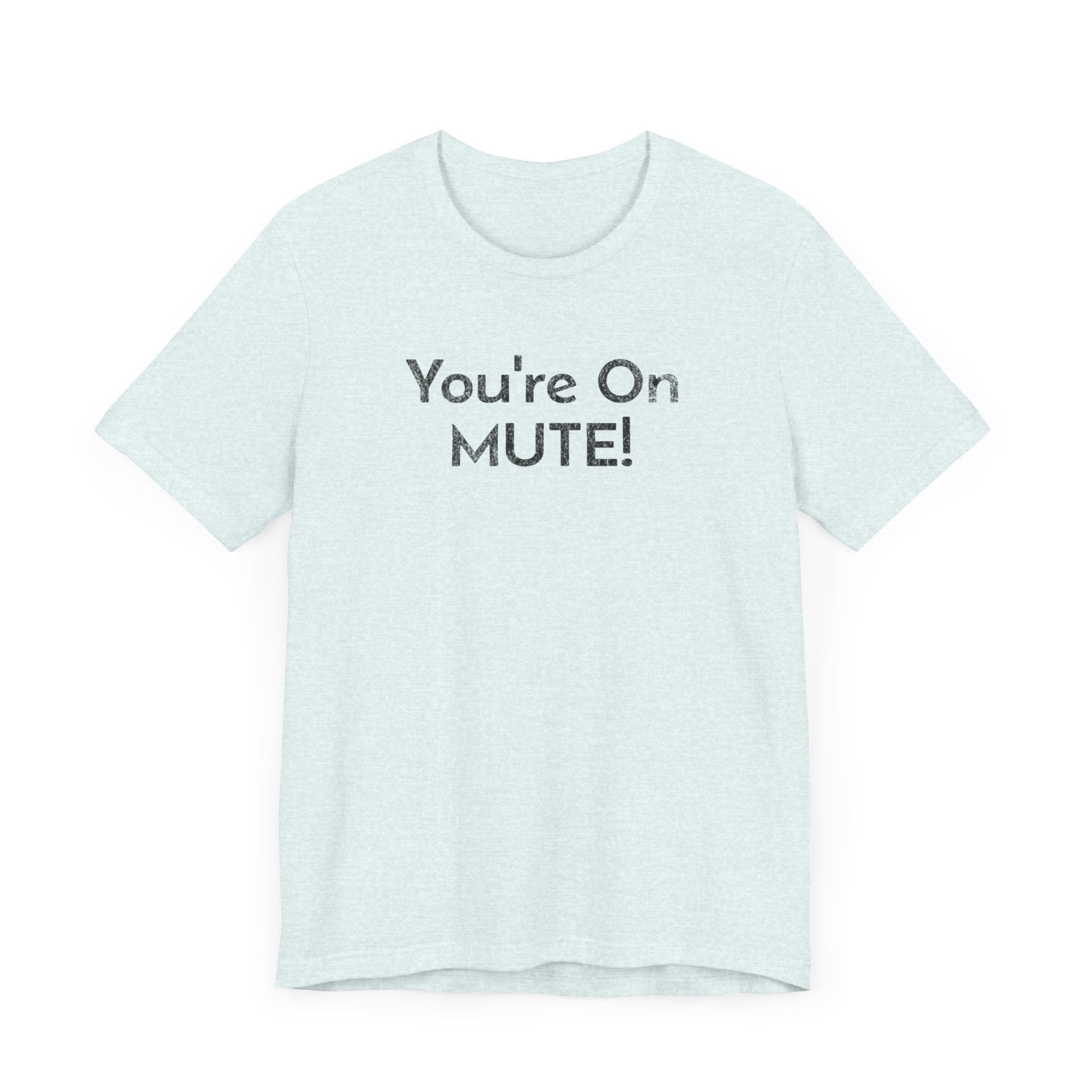 You're on Mute - T-Shirt - WFH Shirts