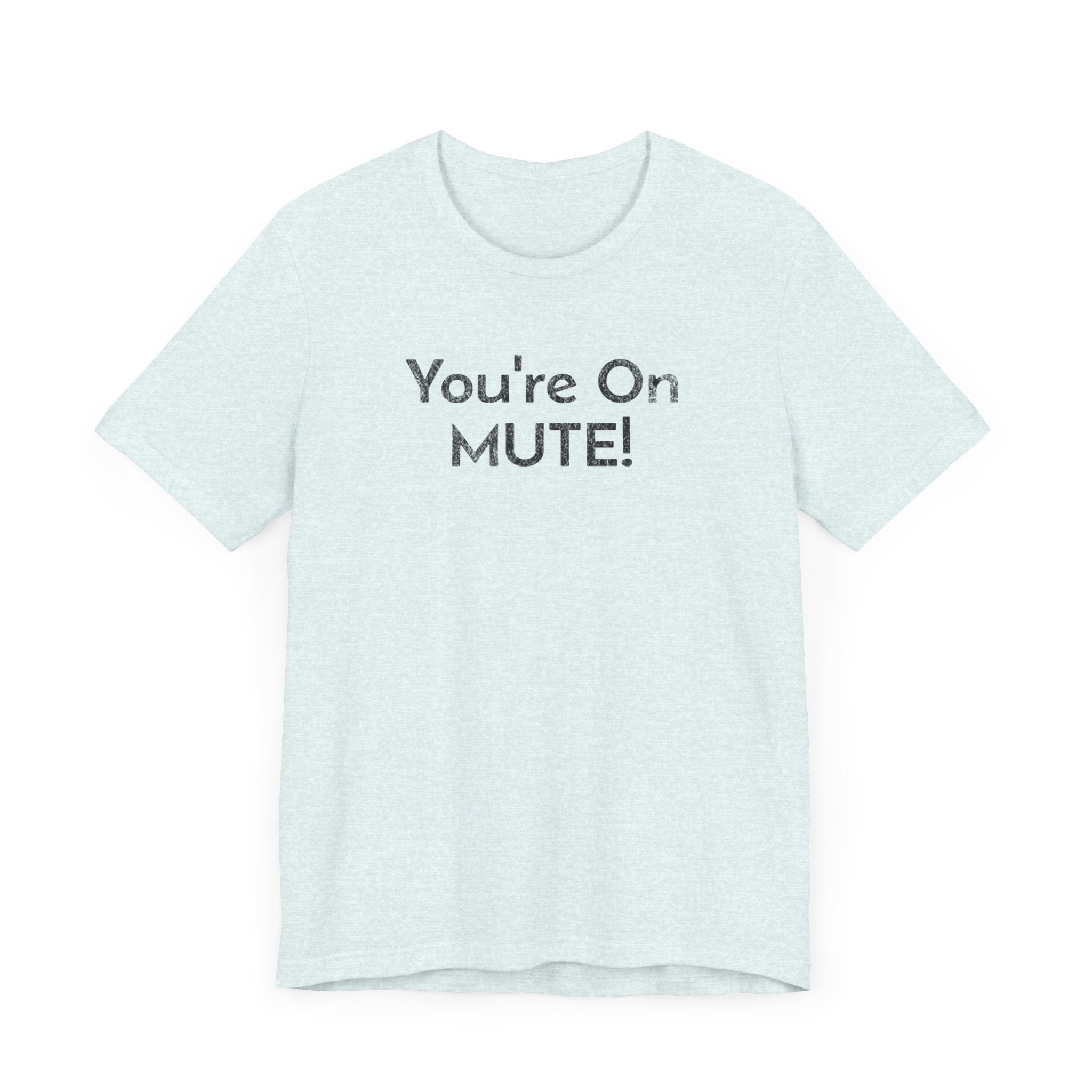 You're on Mute - T-Shirt - WFH Shirts
