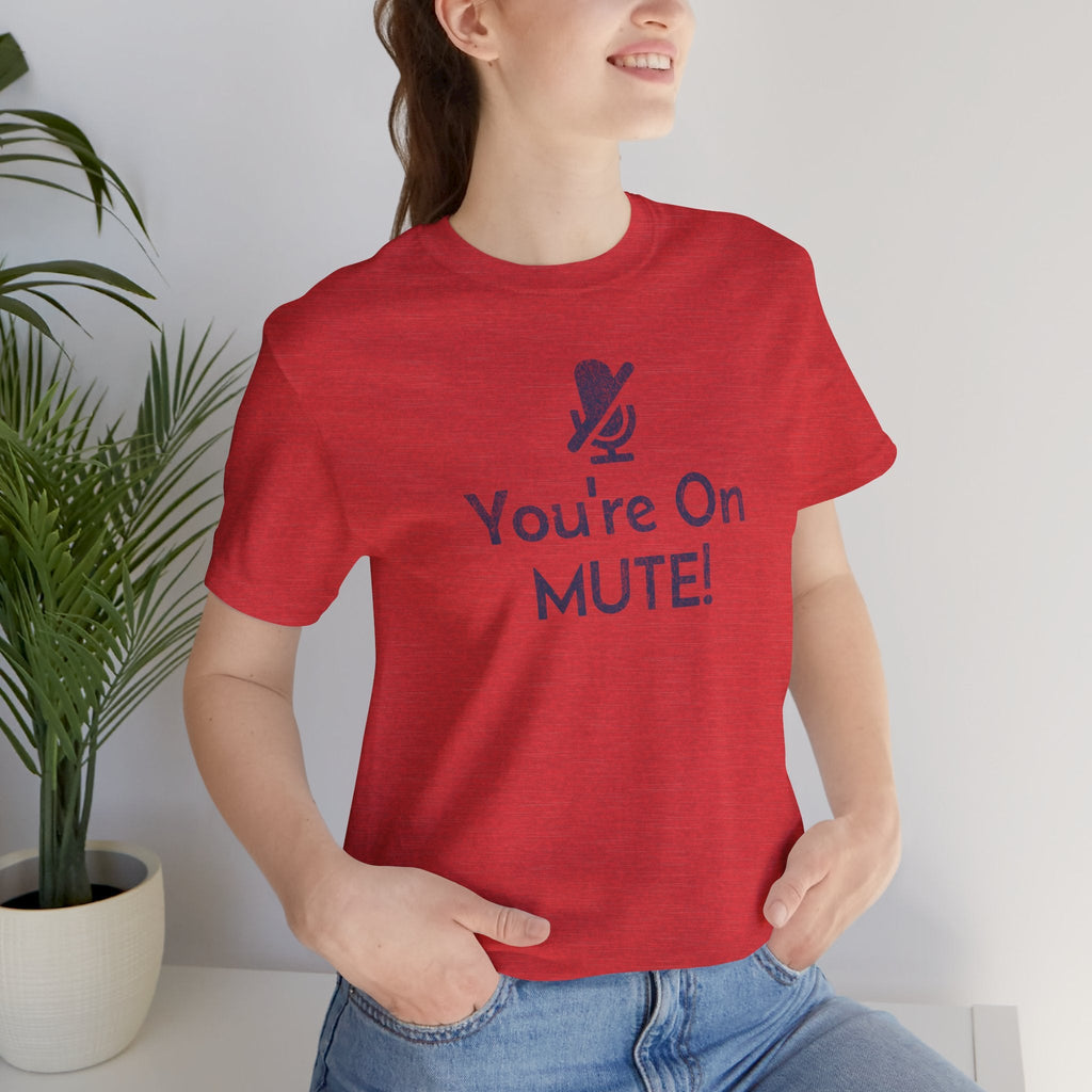 You're on Mute Mic - T-Shirt - WFH Shirts